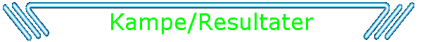 Kampe/Resultater